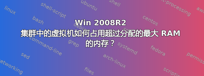 Win 2008R2 集群中的虚拟机如何占用超过分配的最大 RAM 的内存？