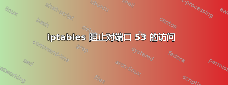 iptables 阻止对端口 53 的访问 