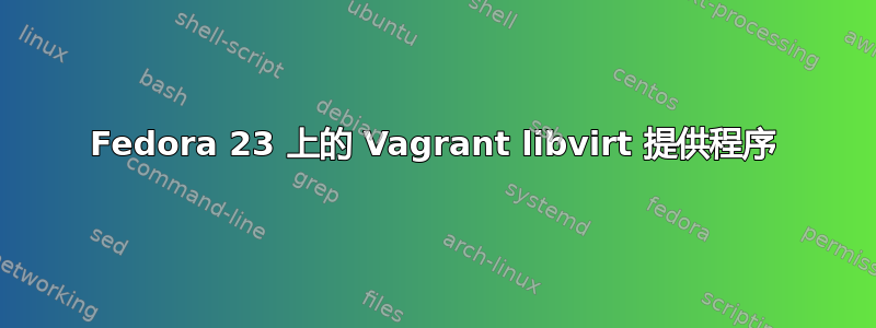 Fedora 23 上的 Vagrant libvirt 提供程序