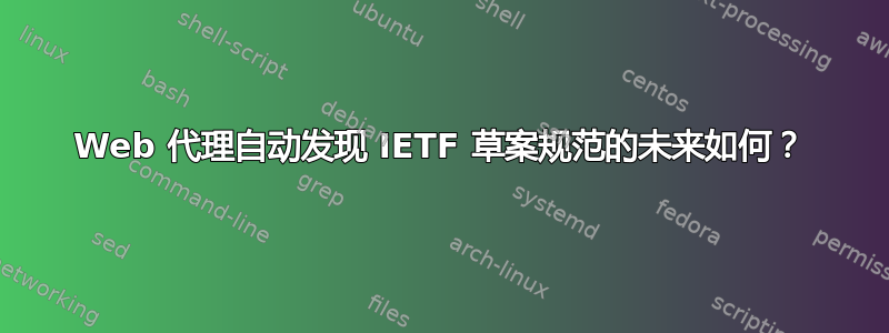 Web 代理自动发现 IETF 草案规范的未来如何？