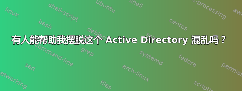 有人能帮助我摆脱这个 Active Directory 混乱吗？