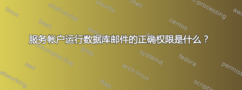 服务帐户运行数据库邮件的正确权限是什么？