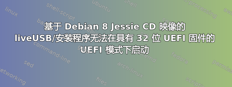 基于 Debian 8 Jessie CD 映像的 liveUSB/安装程序无法在具有 32 位 UEFI 固件的 UEFI 模式下启动