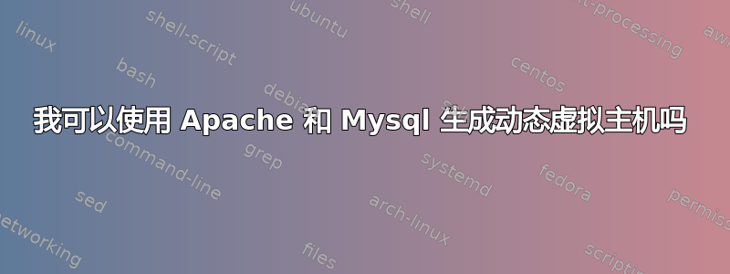 我可以使用 Apache 和 Mysql 生成动态虚拟主机吗