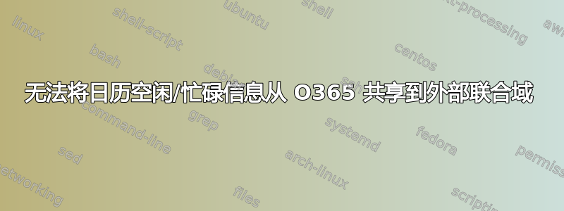 无法将日历空闲/忙碌信息从 O365 共享到外部联合域