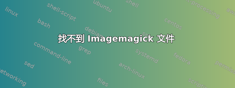 找不到 Imagemagick 文件