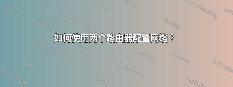 如何使用两个路由器配置网络？