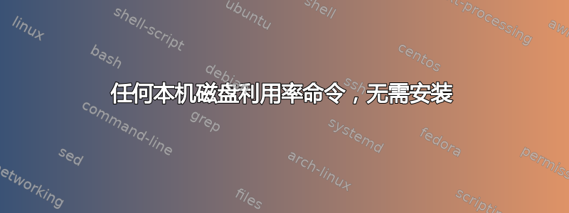 任何本机磁盘利用率命令，无需安装