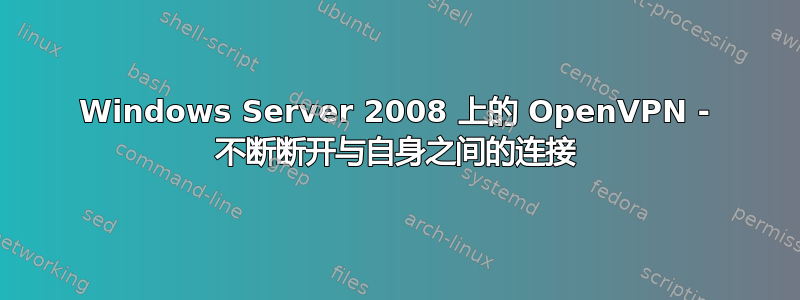 Windows Server 2008 上的 OpenVPN - 不断断开与自身之间的连接