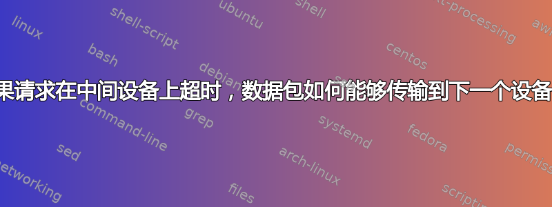 如果请求在中间设备上超时，数据包如何能够传输到下一个设备？