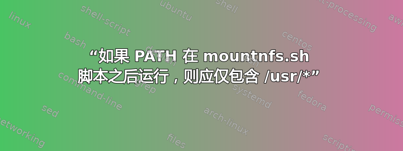 “如果 PATH 在 mountnfs.sh 脚本之后运行，则应仅包含 /usr/*”