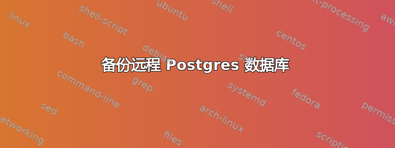 备份远程 Postgres 数据库