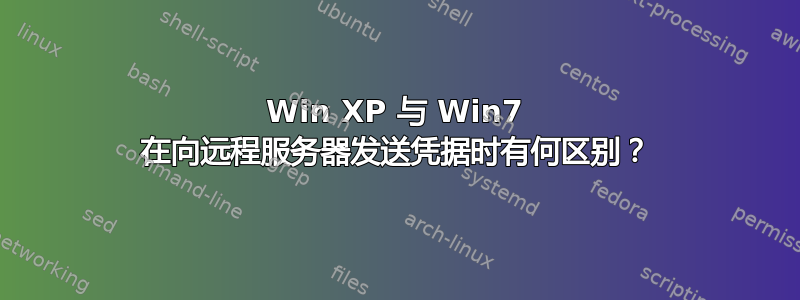 Win XP 与 Win7 在向远程服务器发送凭据时有何区别？