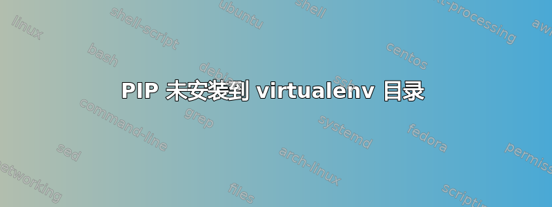 PIP 未安装到 virtualenv 目录