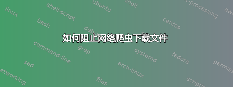 如何阻止网络爬虫下载文件