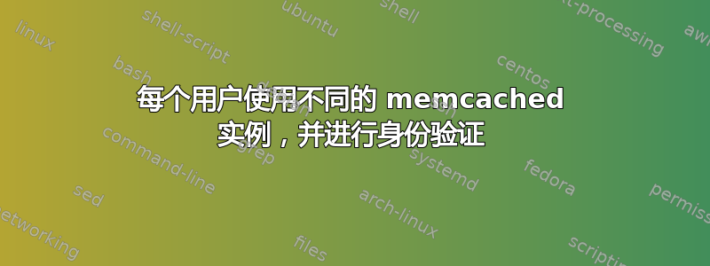 每个用户使用不同的 memcached 实例，并进行身份验证