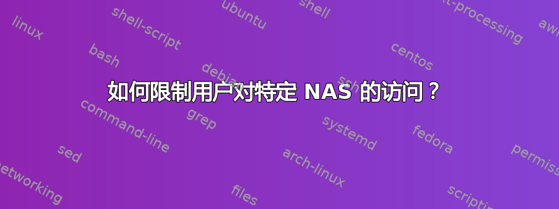 如何限制用户对特定 NAS 的访问？