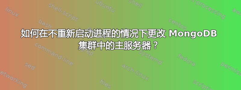 如何在不重新启动进程的情况下更改 MongoDB 集群中的主服务器？