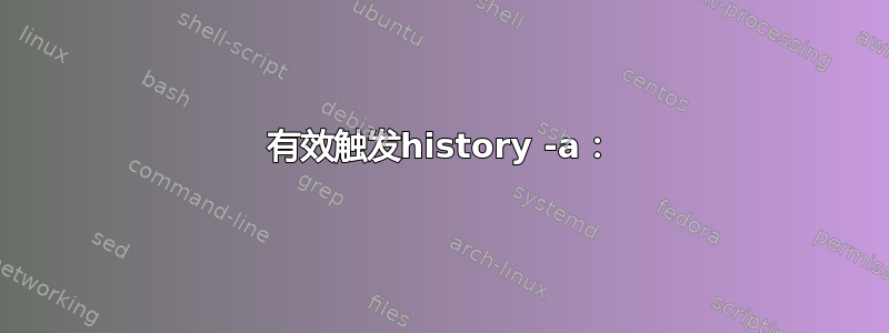 有效触发history -a：