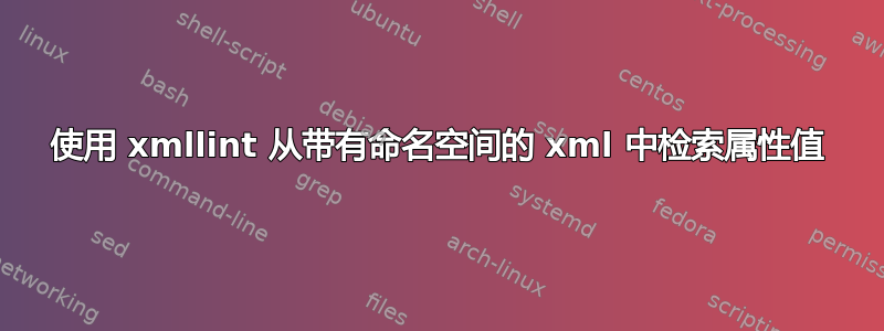 使用 xmllint 从带有命名空间的 xml 中检索属性值