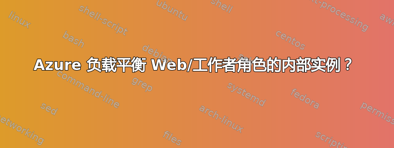 Azure 负载平衡 Web/工作者角色的内部实例？