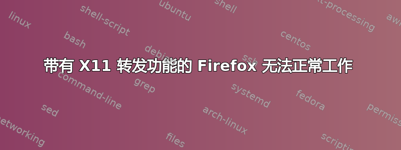 带有 X11 转发功能的 Firefox 无法正常工作