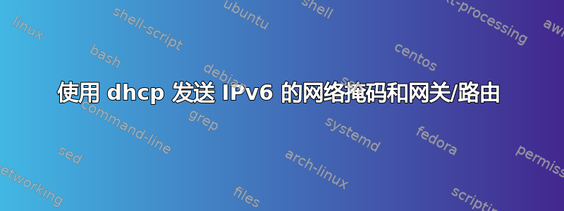 使用 dhcp 发送 IPv6 的网络掩码和网关/路由