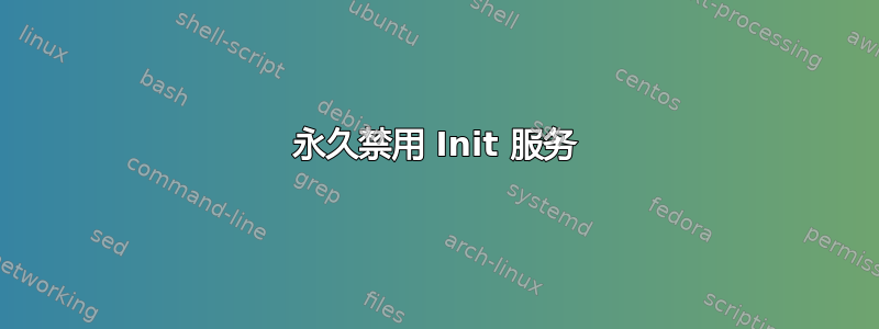 永久禁用 Init 服务