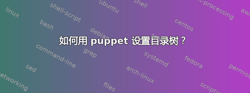 如何用 puppet 设置目录树？