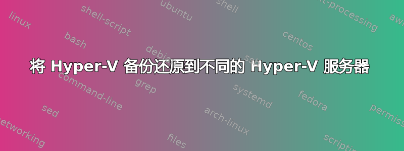 将 Hyper-V 备份还原到不同的 Hyper-V 服务器