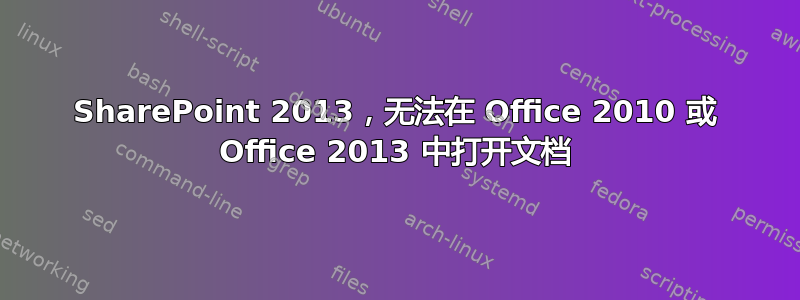 SharePoint 2013，无法在 Office 2010 或 Office 2013 中打开文档