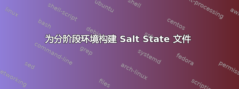 为分阶段环境构建 Salt State 文件