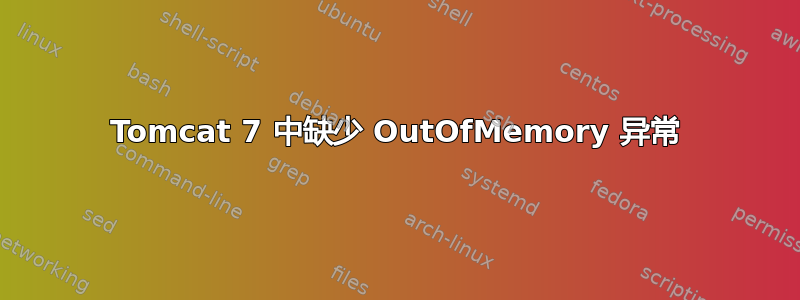 Tomcat 7 中缺少 OutOfMemory 异常