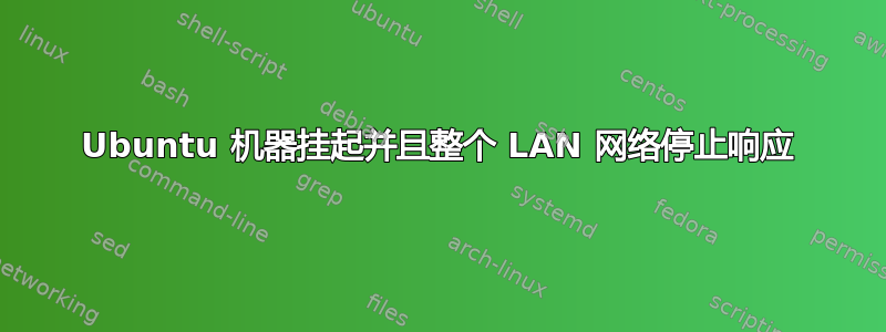 Ubuntu 机器挂起并且整个 LAN 网络停止响应