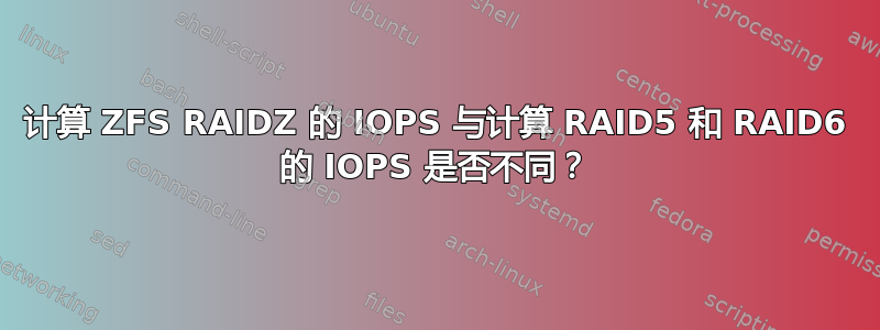 计算 ZFS RAIDZ 的 IOPS 与计算 RAID5 和 RAID6 的 IOPS 是否不同？