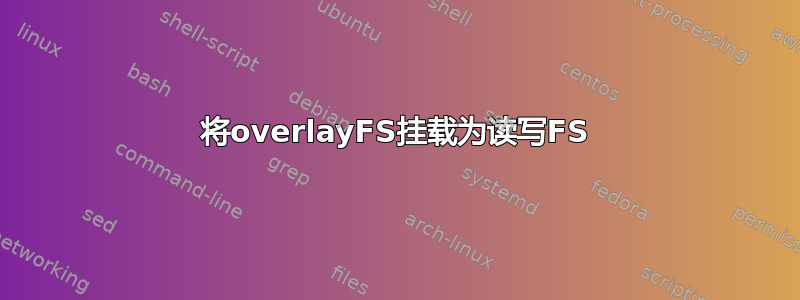 将overlayFS挂载为读写FS