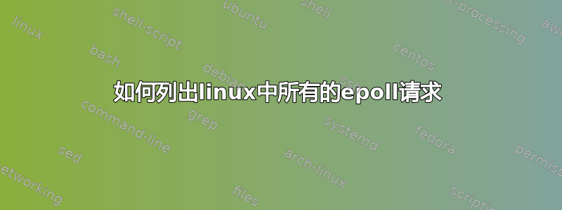 如何列出linux中所有的epoll请求