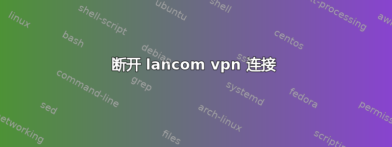 断开 lancom vpn 连接