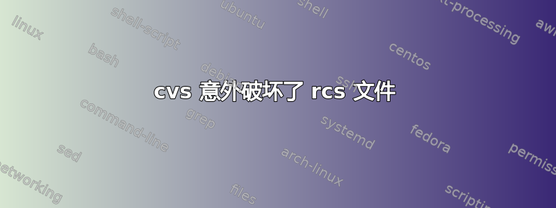 cvs 意外破坏了 rcs 文件