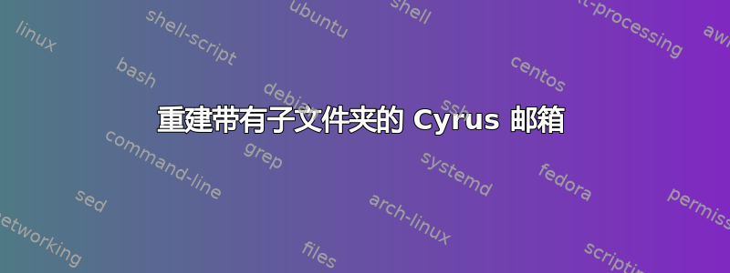 重建带有子文件夹的 Cyrus 邮箱