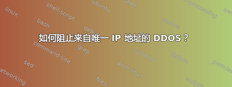 如何阻止来自唯一 IP 地址的 DDOS？