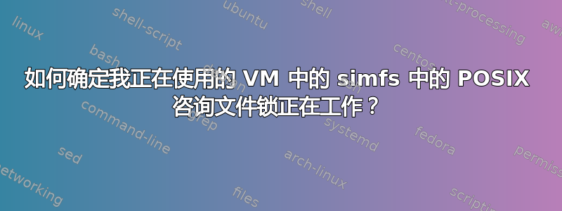 如何确定我正在使用的 VM 中的 simfs 中的 POSIX 咨询文件锁正在工作？