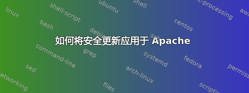 如何将安全更新应用于 Apache