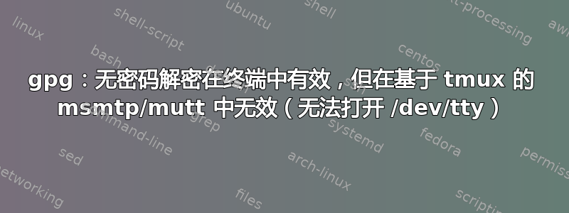 gpg：无密码解密在终端中有效，但在基于 tmux 的 msmtp/mutt 中无效（无法打开 /dev/tty）