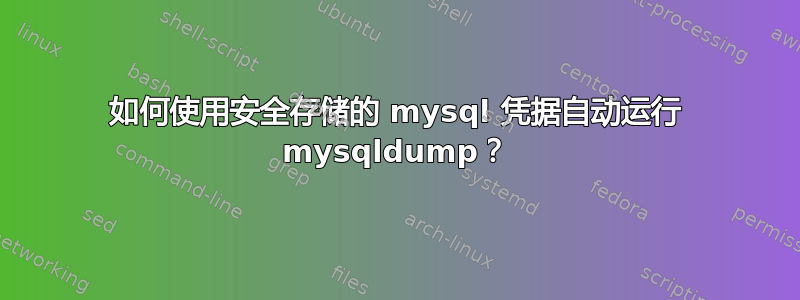 如何使用安全存储的 mysql 凭据自动运行 mysqldump？