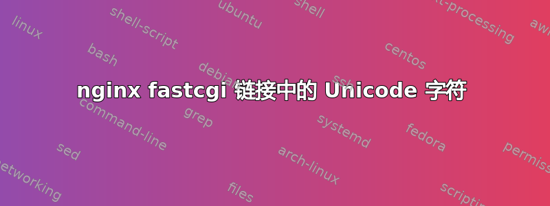 nginx fastcgi 链接中的 Unicode 字符