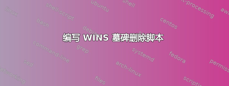 编写 WINS 墓碑删除脚本