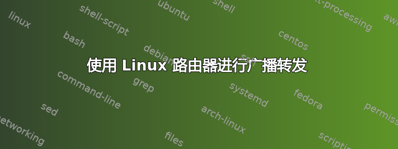 使用 Linux 路由器进行广播转发