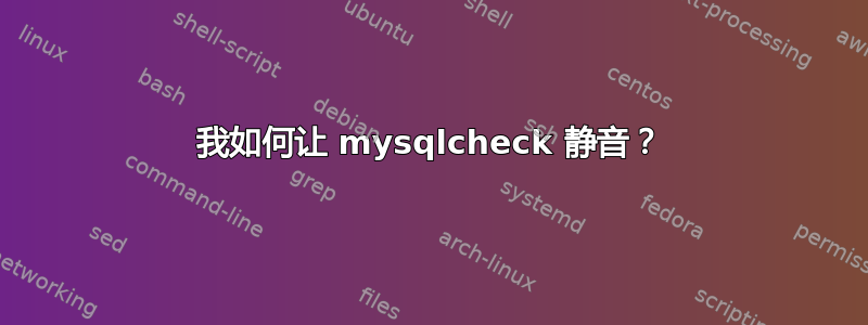 我如何让 mysqlcheck 静音？