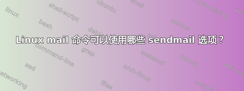 Linux mail 命令可以使用哪些 sendmail 选项？